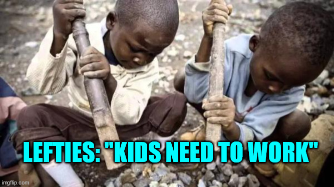 LEFTIES: "KIDS NEED TO WORK" | made w/ Imgflip meme maker