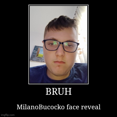 yep, that's my actual face | image tagged in demotivationals,face reveal | made w/ Imgflip demotivational maker