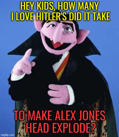one,two,three... | HEY KIDS, HOW MANY
 I LOVE HITLER'S DID IT TAKE; TO MAKE ALEX JONES
 HEAD EXPLODE? | image tagged in alex jones,kanye west,nazi,political memes,adolf hitler | made w/ Imgflip meme maker