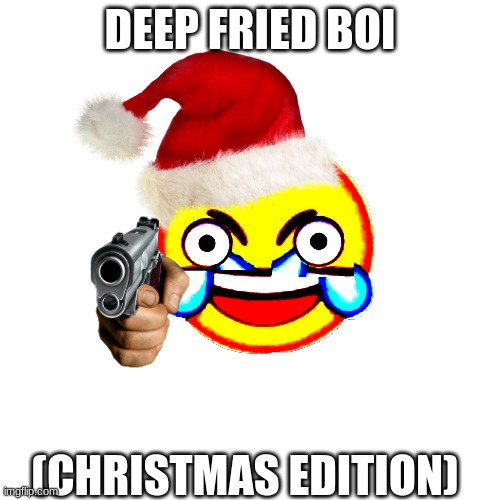 Drop The SNOW BOMBS | DEEP FRIED BOI; (CHRISTMAS EDITION) | image tagged in merry christmas,memes,deep fried boi | made w/ Imgflip meme maker