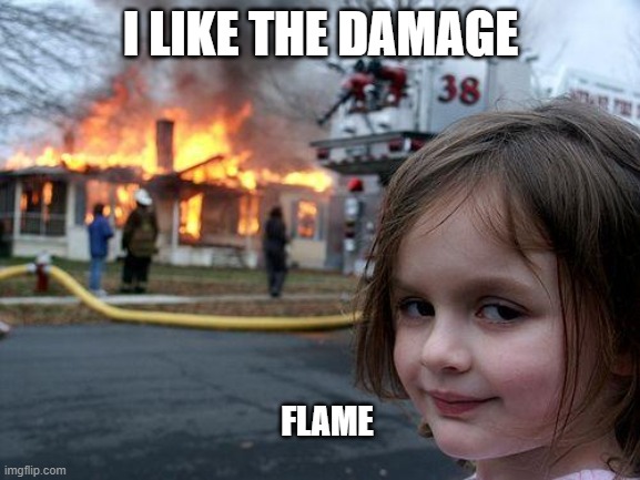 fire | I LIKE THE DAMAGE; FLAME | image tagged in memes,disaster girl | made w/ Imgflip meme maker