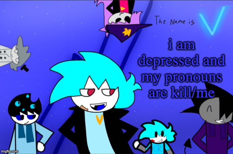 ha. im funny | i am depressed and my pronouns are kill/me | image tagged in i am v temp | made w/ Imgflip meme maker