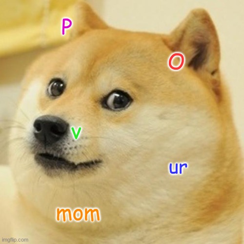 Doge | P; O; v; ur; mom | image tagged in memes,doge | made w/ Imgflip meme maker