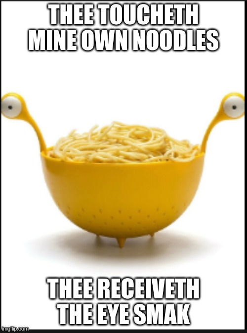 Noodle Monster | THEE TOUCHETH MINE OWN NOODLES; THEE RECEIVETH THE EYE SMAK | image tagged in noodle monster | made w/ Imgflip meme maker