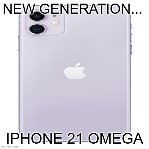 NEW GENERATION... IPHONE 21 OMEGA | made w/ Imgflip meme maker