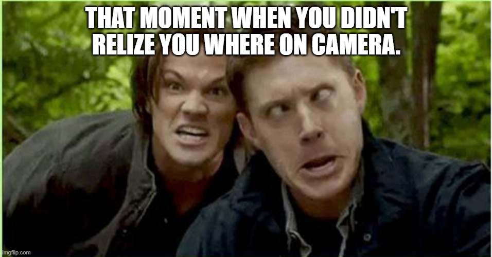 FACES WITH SAM AND DEAN | THAT MOMENT WHEN YOU DIDN'T RELIZE YOU WHERE ON CAMERA. | made w/ Imgflip meme maker