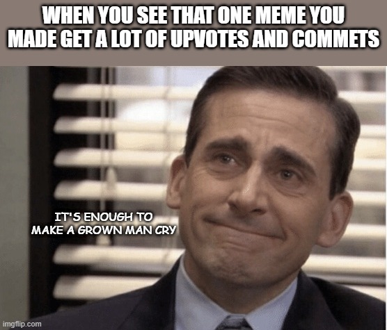 Thank you guys for the upvotes and comments on my Bendy meme :) | WHEN YOU SEE THAT ONE MEME YOU MADE GET A LOT OF UPVOTES AND COMMETS; IT'S ENOUGH TO MAKE A GROWN MAN CRY | image tagged in proudness | made w/ Imgflip meme maker