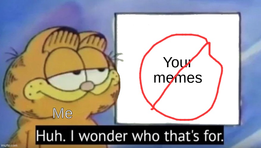 Garfield looking at the sign | Me Your memes | image tagged in garfield looking at the sign | made w/ Imgflip meme maker