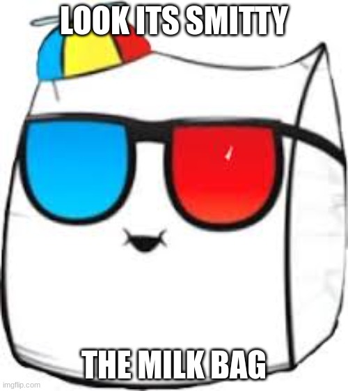 bag of milk | LOOK ITS SMITTY; THE MILK BAG | image tagged in bag of milk | made w/ Imgflip meme maker