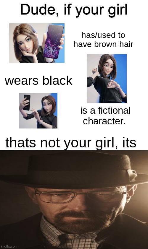 Dude if your girl | has/used to have brown hair; wears black; is a fictional character. thats not your girl, its | image tagged in dude if your girl | made w/ Imgflip meme maker