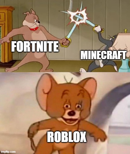 Tom and Jerry swordfight | FORTNITE; MINECRAFT; ROBLOX | image tagged in tom and jerry swordfight | made w/ Imgflip meme maker
