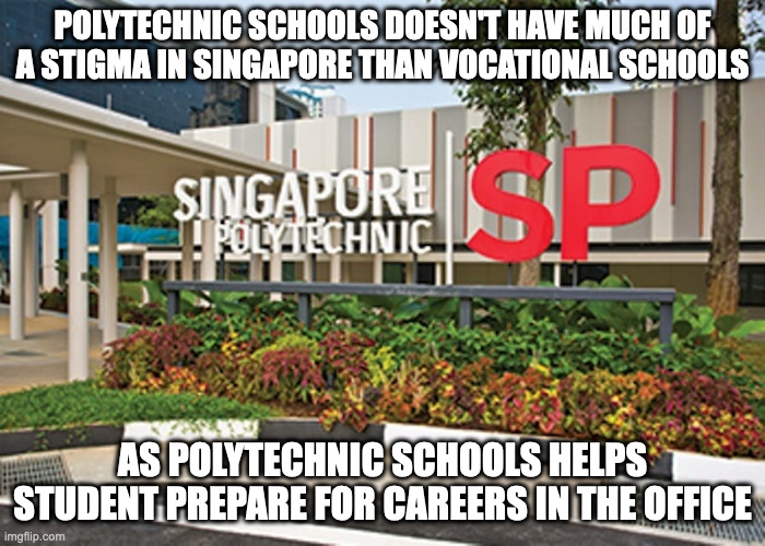 Singapore Polytechnic | POLYTECHNIC SCHOOLS DOESN'T HAVE MUCH OF A STIGMA IN SINGAPORE THAN VOCATIONAL SCHOOLS; AS POLYTECHNIC SCHOOLS HELPS STUDENT PREPARE FOR CAREERS IN THE OFFICE | image tagged in polytechnic,school,memes | made w/ Imgflip meme maker