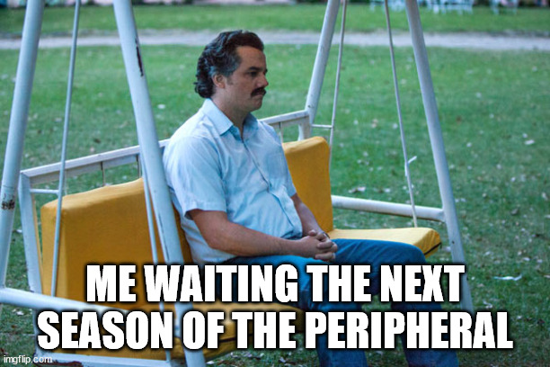 Pablo escobar waiting alone | ME WAITING THE NEXT SEASON OF THE PERIPHERAL | image tagged in pablo escobar waiting alone | made w/ Imgflip meme maker