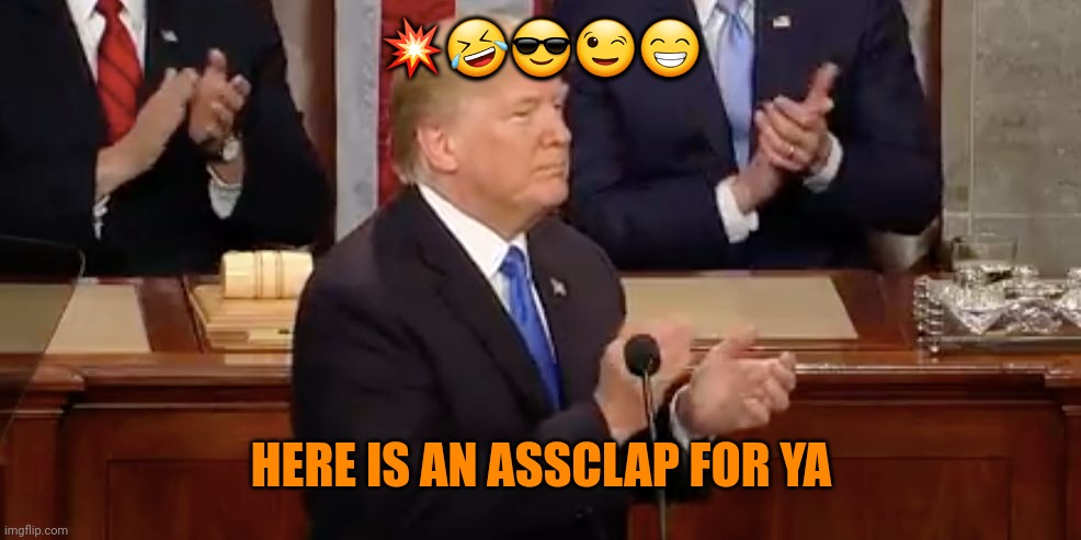 Trump Clap | ????? HERE IS AN ASSCLAP FOR YA | image tagged in trump clap | made w/ Imgflip meme maker