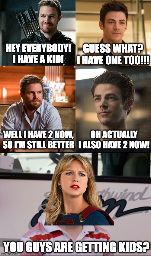 Warning spoilers lol | GUESS WHAT? I HAVE ONE TOO!!! HEY EVERYBODY! I HAVE A KID! OH ACTUALLY I ALSO HAVE 2 NOW! WELL I HAVE 2 NOW, SO I'M STILL BETTER; YOU GUYS ARE GETTING KIDS? | image tagged in you guys are getting paid,green arrow,the flash,supergirl,arrowverse,memes | made w/ Imgflip meme maker