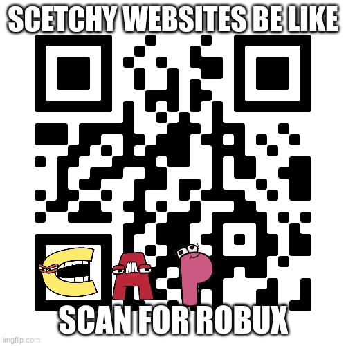 QR code for good luck | SCETCHY WEBSITES BE LIKE; SCAN FOR ROBUX | image tagged in qr code for good luck | made w/ Imgflip meme maker