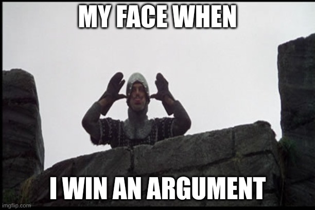 French Taunter | MY FACE WHEN; I WIN AN ARGUMENT | image tagged in french taunter | made w/ Imgflip meme maker