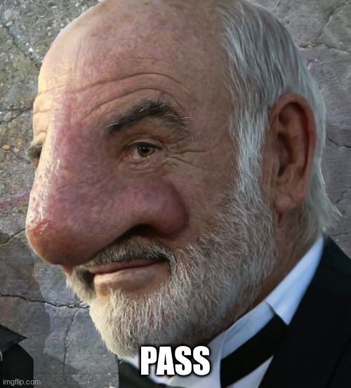 Connery big nose | PASS | image tagged in connery big nose | made w/ Imgflip meme maker