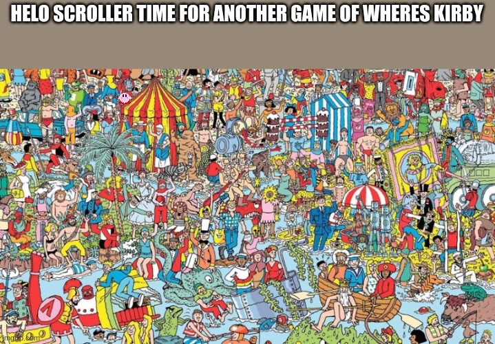 credit to whoever started this trend first | HELO SCROLLER TIME FOR ANOTHER GAME OF WHERES KIRBY | image tagged in where's waldo,fun,memes,kirby | made w/ Imgflip meme maker