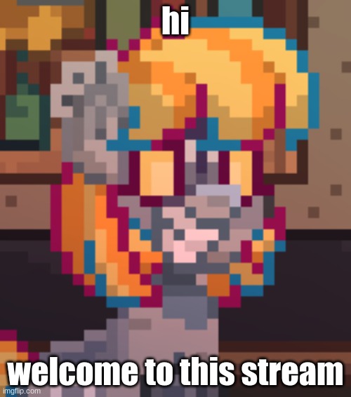 welcome | hi; welcome to this stream | image tagged in e | made w/ Imgflip meme maker