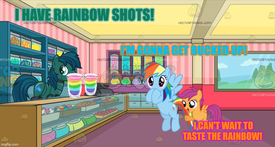Pony candy shop | I HAVE RAINBOW SHOTS! I'M GONNA GET BUCKED UP! I CAN'T WAIT TO TASTE THE RAINBOW! | image tagged in mlp candy shop,robot,pony,rainbow dash,scootaloo | made w/ Imgflip meme maker