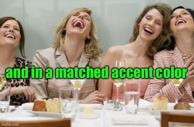 Laughing Women | and in a matched accent color | image tagged in laughing women | made w/ Imgflip meme maker