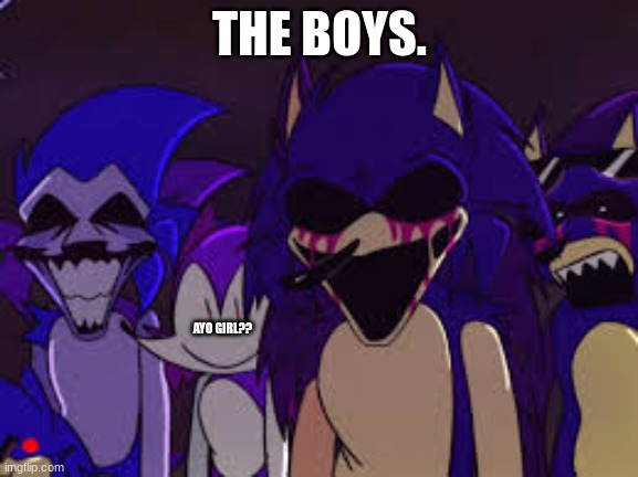 THE BOYS EXE but wait... SARAH IS A GIRL??? | THE BOYS. AYO GIRL?? | image tagged in reeeeeeeeeeeeeeeeeeeeee | made w/ Imgflip meme maker