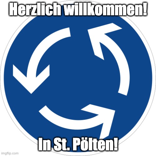 European Roundabout Sign | Herzlich willkommen! In St. Pölten! | image tagged in european roundabout sign | made w/ Imgflip meme maker