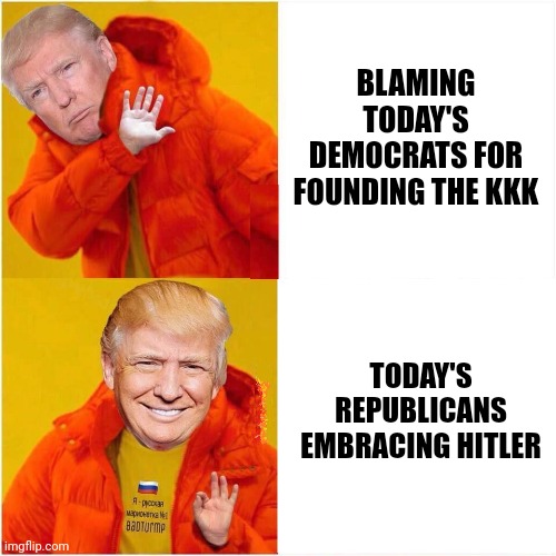 White supremacists have always been gaslighting, projecting, intellectually dishonest hypocrites. | BLAMING TODAY'S DEMOCRATS FOR FOUNDING THE KKK; TODAY'S REPUBLICANS EMBRACING HITLER | image tagged in white supremacists,right wing hypocrites,liars,terrorists,traitors,fascists | made w/ Imgflip meme maker