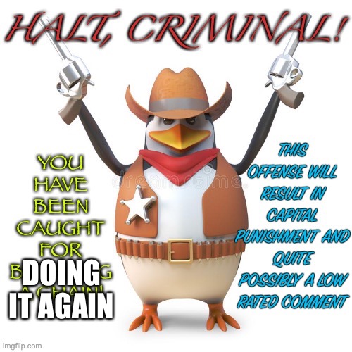 Halt, criminal! Original temp | DOING IT AGAIN | image tagged in halt criminal original temp | made w/ Imgflip meme maker