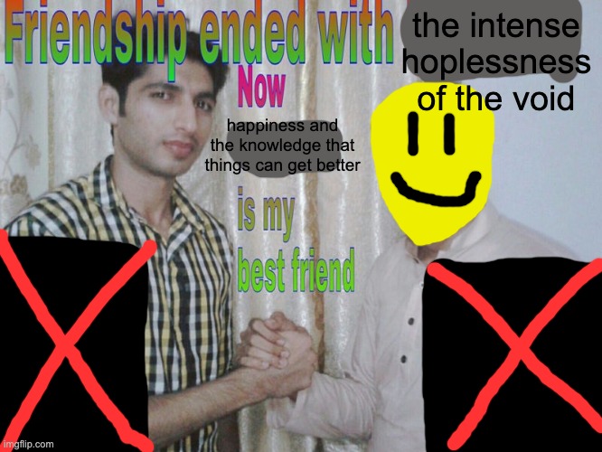 hopeposting 3 | the intense hoplessness of the void; happiness and the knowledge that things can get better | made w/ Imgflip meme maker