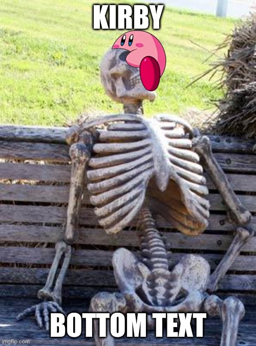 Waiting Skeleton | KIRBY; BOTTOM TEXT | image tagged in memes,waiting skeleton | made w/ Imgflip meme maker