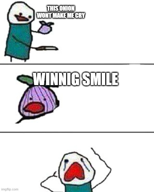 ok | THIS ONION WONT MAKE ME CRY; WINNIG SMILE | image tagged in this onion won't make me cry | made w/ Imgflip meme maker