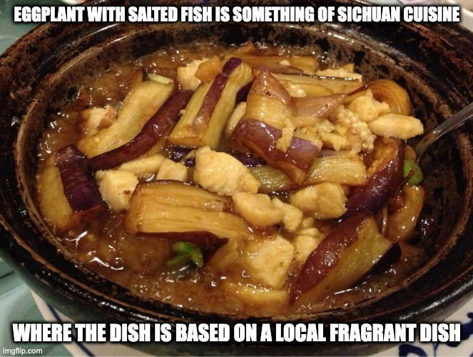 Eggplant With Salted Fish | EGGPLANT WITH SALTED FISH IS SOMETHING OF SICHUAN CUISINE; WHERE THE DISH IS BASED ON A LOCAL FRAGRANT DISH | image tagged in food,memes | made w/ Imgflip meme maker