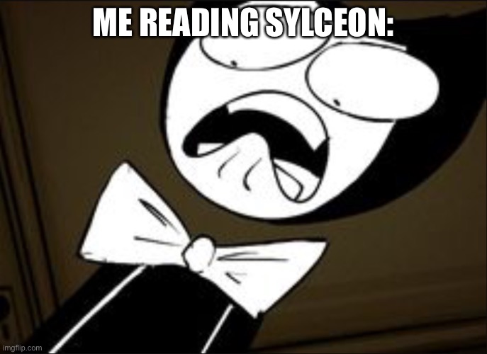 SHOCKED BENDY | ME READING SYLCEON: | image tagged in shocked bendy | made w/ Imgflip meme maker