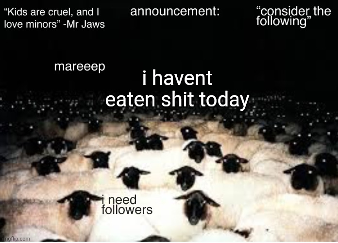 mareeep announcement temp v7 | i havent eaten shit today | image tagged in mareeep announcement temp v7 | made w/ Imgflip meme maker