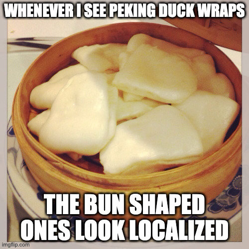Peking Duck Wraps | WHENEVER I SEE PEKING DUCK WRAPS; THE BUN SHAPED ONES LOOK LOCALIZED | image tagged in food,memes | made w/ Imgflip meme maker