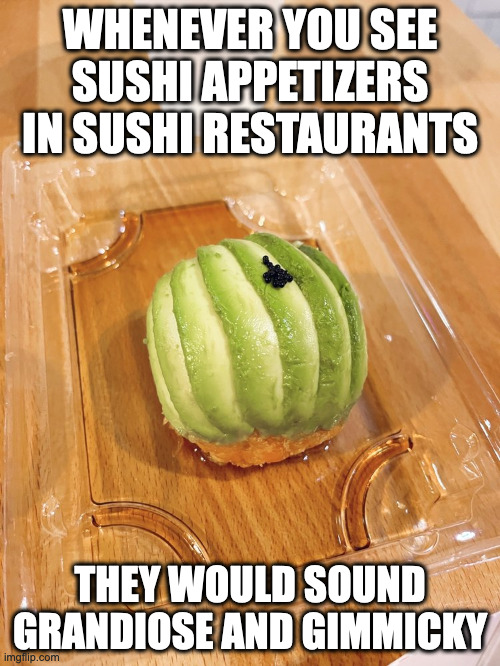 Salmon Dragon Ball | WHENEVER YOU SEE SUSHI APPETIZERS IN SUSHI RESTAURANTS; THEY WOULD SOUND GRANDIOSE AND GIMMICKY | image tagged in food,memes | made w/ Imgflip meme maker