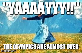 Look At All These | "YAAAAYYY!!" THE OLYMPICS ARE ALMOST OVER | image tagged in memes,look at all these | made w/ Imgflip meme maker