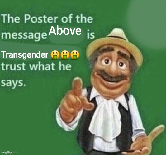 Can't be reversed | Above; Transgender 🤮🤮🤮 | image tagged in the poster of the message blank | made w/ Imgflip meme maker