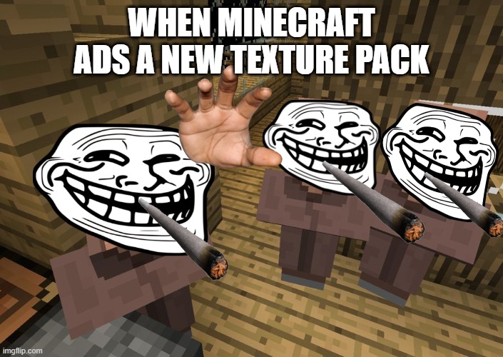the daddy | WHEN MINECRAFT ADS A NEW TEXTURE PACK | image tagged in minecraft villagers | made w/ Imgflip meme maker