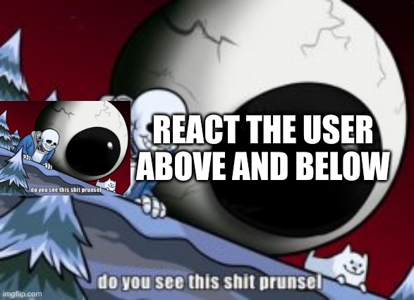 do you see this shit, prunsel? | REACT THE USER ABOVE AND BELOW | made w/ Imgflip meme maker