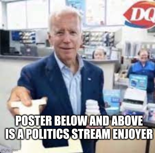 Joe Holding The Letter L | POSTER BELOW AND ABOVE IS A POLITICS STREAM ENJOYER | image tagged in joe holding the letter l | made w/ Imgflip meme maker
