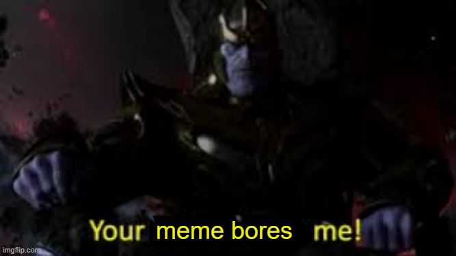 boring meme thanos | image tagged in boring meme thanos | made w/ Imgflip meme maker