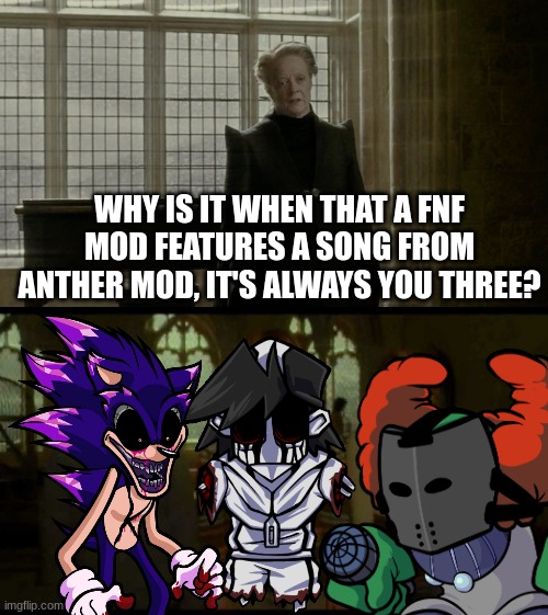 WHY IS IT WHEN THAT A FNF MOD FEATURES A SONG FROM ANTHER MOD, IT'S ALWAYS YOU THREE? | image tagged in sonic exe,gold,hyno's lullaby,tricky,fnf mod | made w/ Imgflip meme maker