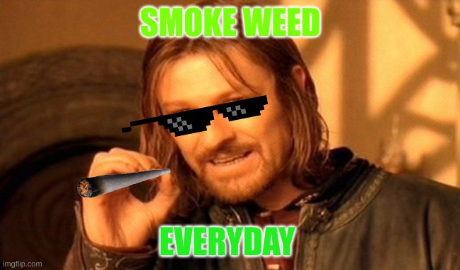 One Does Not Simply |  SMOKE WEED; EVERYDAY | image tagged in memes,one does not simply,smoke weed everyday,weed | made w/ Imgflip meme maker