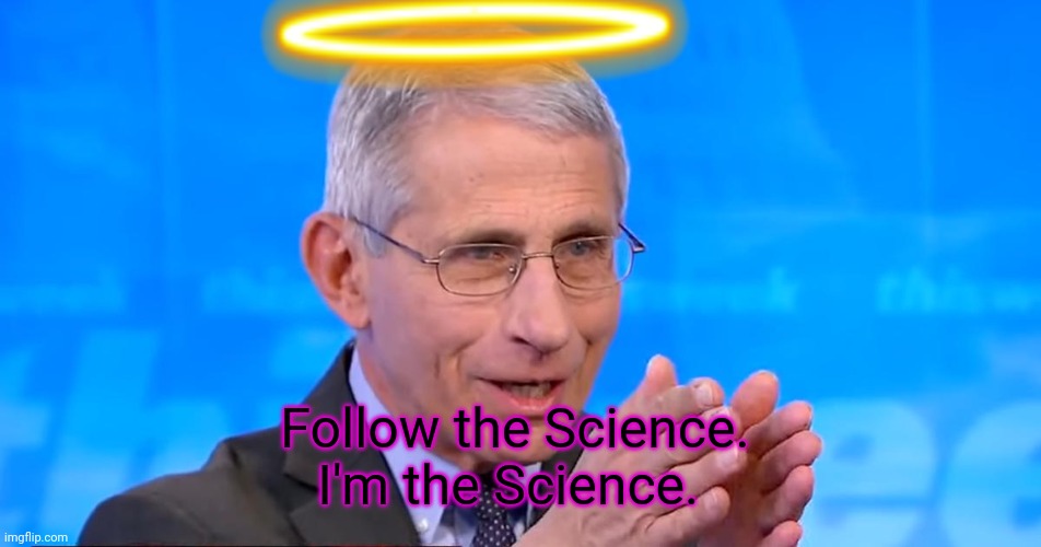 Dr. Fauci 2020 | Follow the Science. I'm the Science. | image tagged in dr fauci 2020 | made w/ Imgflip meme maker