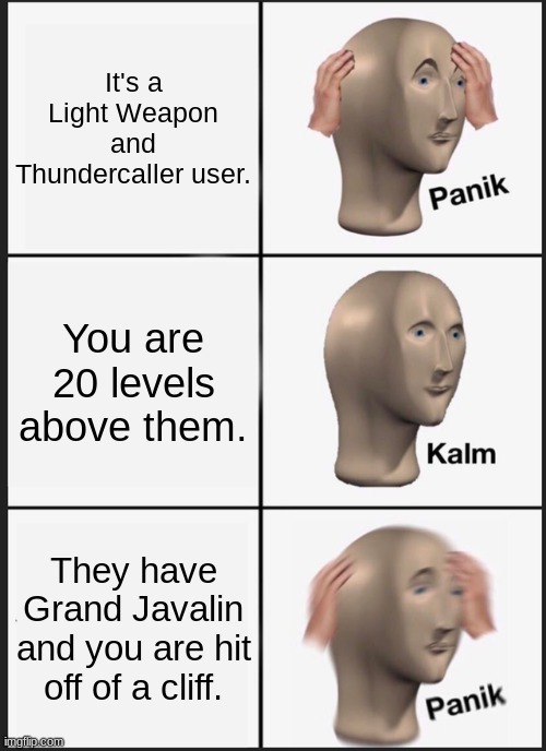 Thundercaller Issues | It's a Light Weapon and Thundercaller user. You are 20 levels above them. They have Grand Javalin and you are hit off of a cliff. | image tagged in memes,panik kalm panik | made w/ Imgflip meme maker