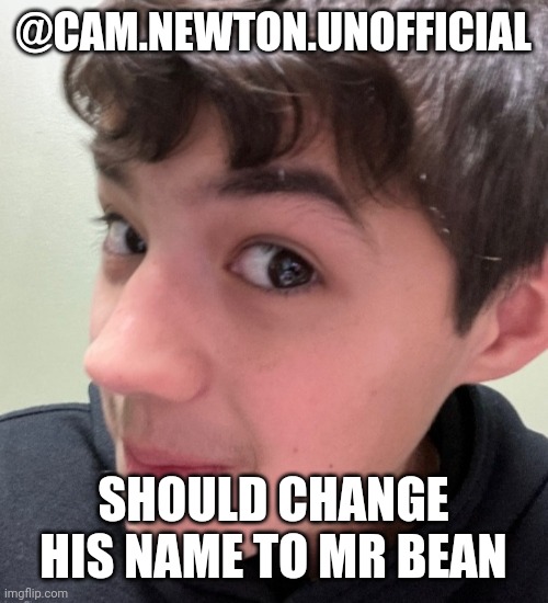mr bean peeking | @CAM.NEWTON.UNOFFICIAL; SHOULD CHANGE HIS NAME TO MR BEAN | image tagged in mr bean peeking | made w/ Imgflip meme maker