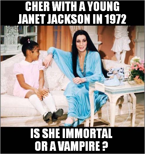 You Decide ! | CHER WITH A YOUNG JANET JACKSON IN 1972; IS SHE IMMORTAL OR A VAMPIRE ? | image tagged in you decide,cher,immortal,vampire,dark humour | made w/ Imgflip meme maker